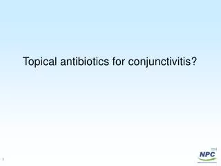 Topical antibiotics for conjunctivitis?