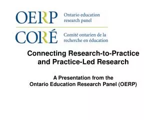 Connecting Research-to-Practice and Practice-Led Research A Presentation from the Ontario Education Research Panel (OER