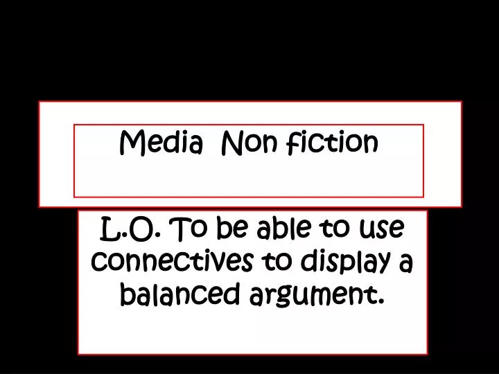 l o to be able to use connectives to display a balanced argument