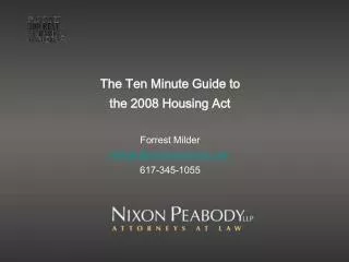 The Ten Minute Guide to the 2008 Housing Act Forrest Milder fmilder@nixonpeabody.com 617-345-1055