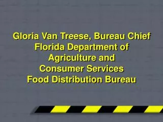Gloria Van Treese, Bureau Chief Florida Department of Agriculture and Consumer Services Food Distribution Bureau