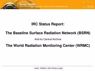 IRC Status Report: The Baseline Surface Radiation Network (BSRN) And its Central Archive The World Radiation Monitoring