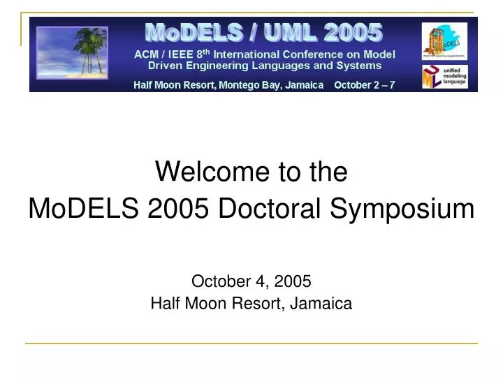 welcome to the models 2005 doctoral symposium october 4 2005 half moon resort jamaica