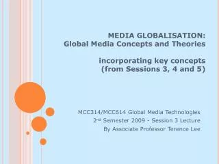 MEDIA GLOBALISATION: Global Media Concepts and Theories incorporating key concepts (from Sessions 3, 4 and 5)