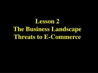 Lesson 2 The Business Landscape Threats to E-Commerce