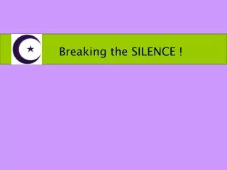 Breaking the SILENCE !