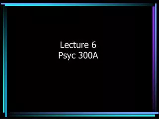 Lecture 6 Psyc 300A