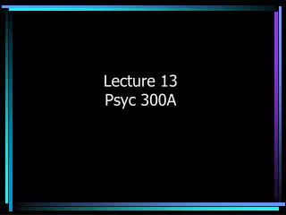Lecture 13 Psyc 300A