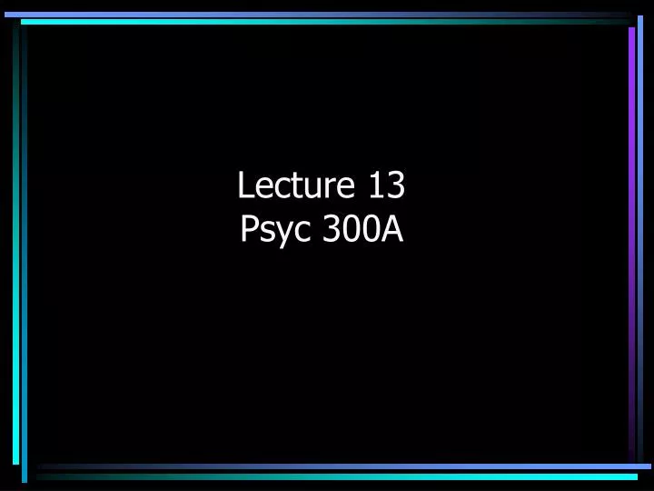 lecture 13 psyc 300a