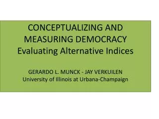 CONCEPTUALIZING AND MEASURING DEMOCRACY Evaluating Alternative Indices GERARDO L. MUNCK - JAY VERKUILEN University of