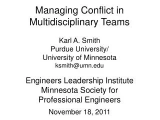 Managing Conflict in Multidisciplinary Teams Karl A. Smith Purdue University/ University of Minnesota ksmith@umn.edu En