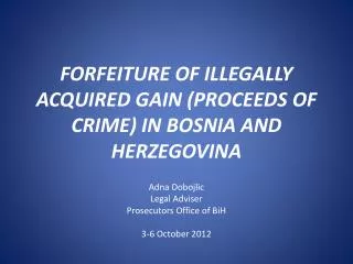 FORFEITURE OF ILLEGALLY ACQUIRED GAIN (PROCEEDS OF CRIME) IN BOSNIA AND HERZEGOVINA