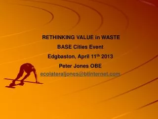 RETHINKING VALUE in WASTE BASE Cities Event Edgbaston, April 11 th 2013 Peter Jones OBE ecolateraljones@btinternet.com