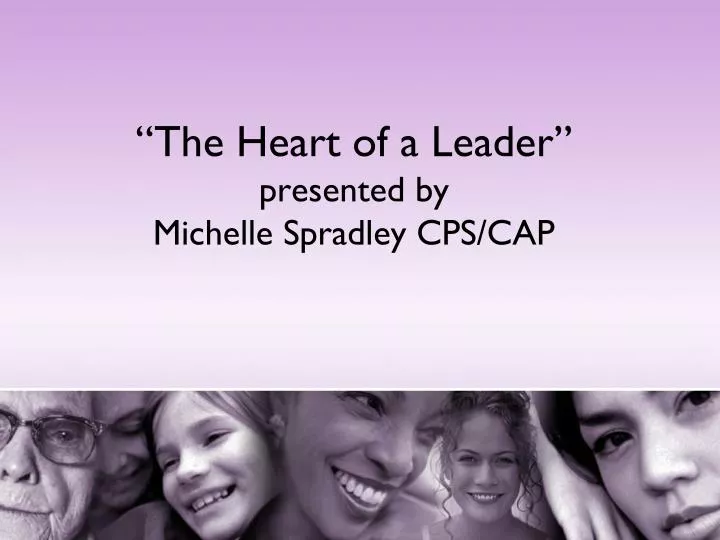 the heart of a leader presented by michelle spradley cps cap