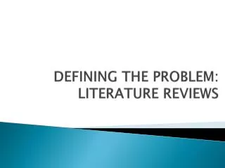 DEFINING THE PROBLEM: LITERATURE REVIEWS