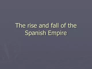 The rise and fall of the Spanish Empire