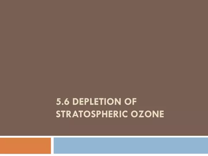 5 6 depletion of stratospheric ozone
