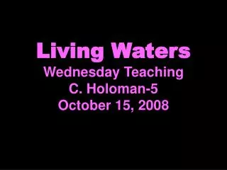 Living Waters Wednesday Teaching C. Holoman-5 October 15, 2008