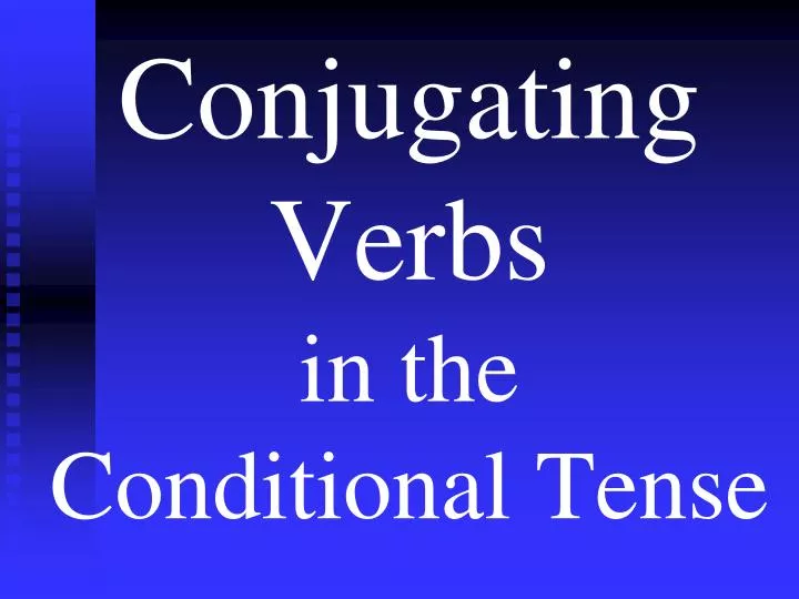 conjugating verbs in the conditional tense