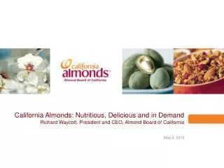 California Almonds: Nutritious, Delicious and in Demand Richard Waycott, President and CEO, Almond Board of California