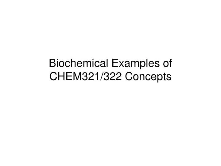 biochemical examples of chem321 322 concepts