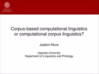 Corpus-based computational linguistics or computational corpus linguistics? Joakim Nivre Uppsala University Department o