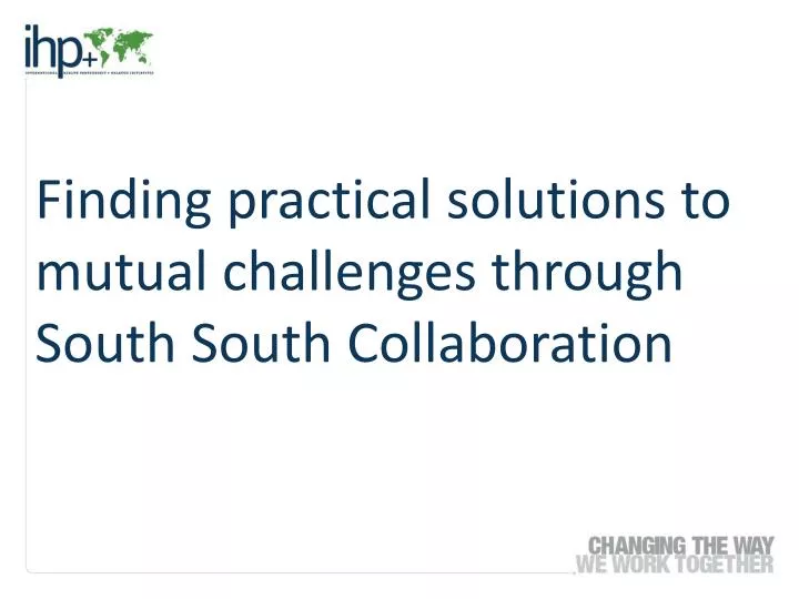 finding practical solutions to mutual challenges through south south collaboration