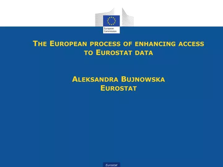 the european process of enhancing access to eurostat data aleksandra bujnowska eurostat