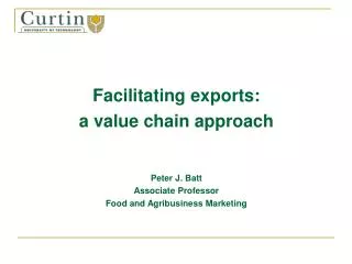 Facilitating exports: a value chain approach Peter J. Batt Associate Professor Food and Agribusiness Marketing