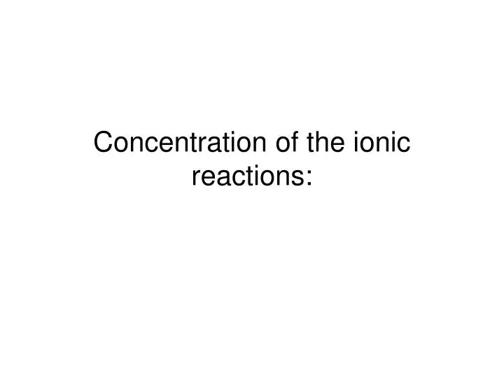 concentration of the ionic reactions
