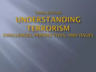 Third Edition Understanding Terrorism Challenges, Perspectives, and Issues