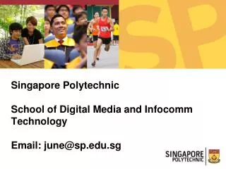 Singapore Polytechnic School of Digital Media and Infocomm Technology Email: june@sp.edu.sg