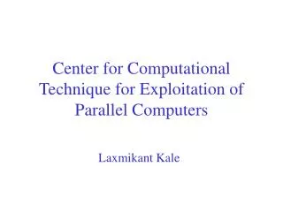 Center for Computational Technique for Exploitation of Parallel Computers