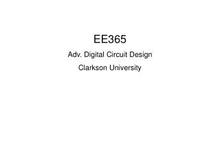 EE365 Adv. Digital Circuit Design Clarkson University