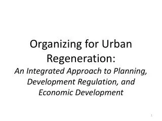 Organizing for Urban Regeneration: An Integrated Approach to Planning, Development Regulation, and Economic Development