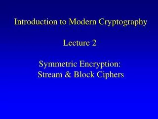 Introduction to Modern Cryptography Lecture 2 Symmetric Encryption: Stream