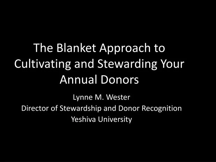 the blanket approach to cultivating and stewarding your annual donors