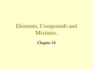 Elements, Compounds and Mixtures.