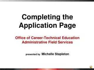 Completing the Application Page Office of Career-Technical Education Administrative Field Services presented by Miche