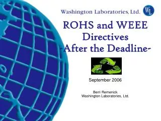 ROHS and WEEE Directives -After the Deadline- September 2006 Berri Remenick Washington Laboratories, Ltd.