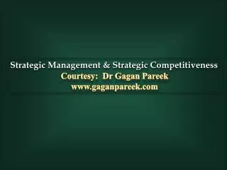 Strategic Management &amp; Strategic Competitiveness Courtesy: Dr Gagan Pareek www.gaganpareek.com