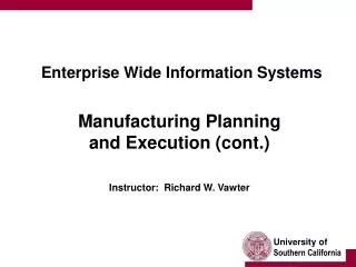 Enterprise Wide Information Systems Manufacturing Planning and Execution (cont.) Instructor: Richard W. Vawter