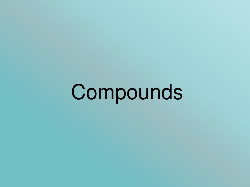 PPT - Compounds PowerPoint Presentation, free download - ID:1753463
