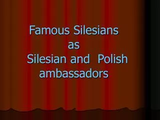 Famous Silesians as Silesian and Polish ambassadors