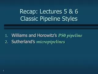 Recap: Lectures 5 &amp; 6 Classic Pipeline Styles