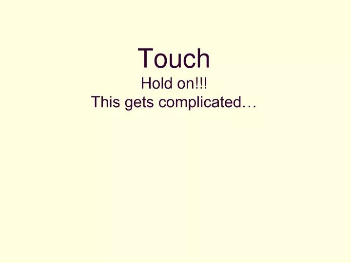 touch hold on this gets complicated