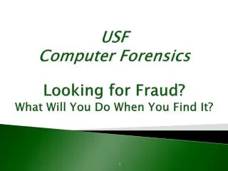 USF Computer Forensics Looking for Fraud? What Will You Do When You Find It?