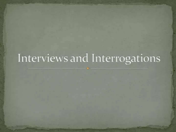 interviews and interrogations