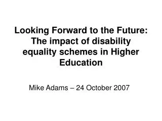 Looking Forward to the Future: The impact of disability equality schemes in Higher Education