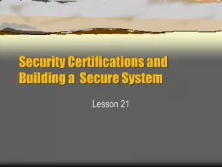 Security Certifications and Building a Secure System